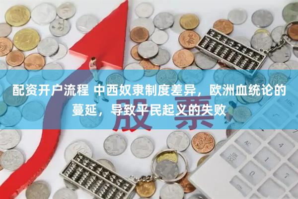 配资开户流程 中西奴隶制度差异，欧洲血统论的蔓延，导致平民起义的失败